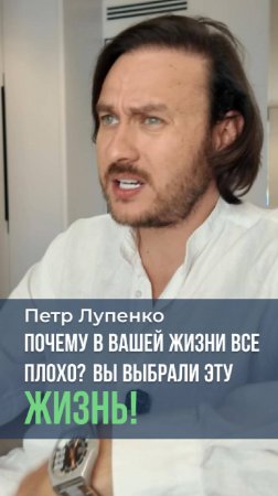 Почему в вашей жизни все плохо? Вы выбрали эту жизнь! Петр Лупенко #жизнь #решение #вера #выбор