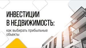 Инвестиции в недвижимость: как выбирать прибыльные объекты