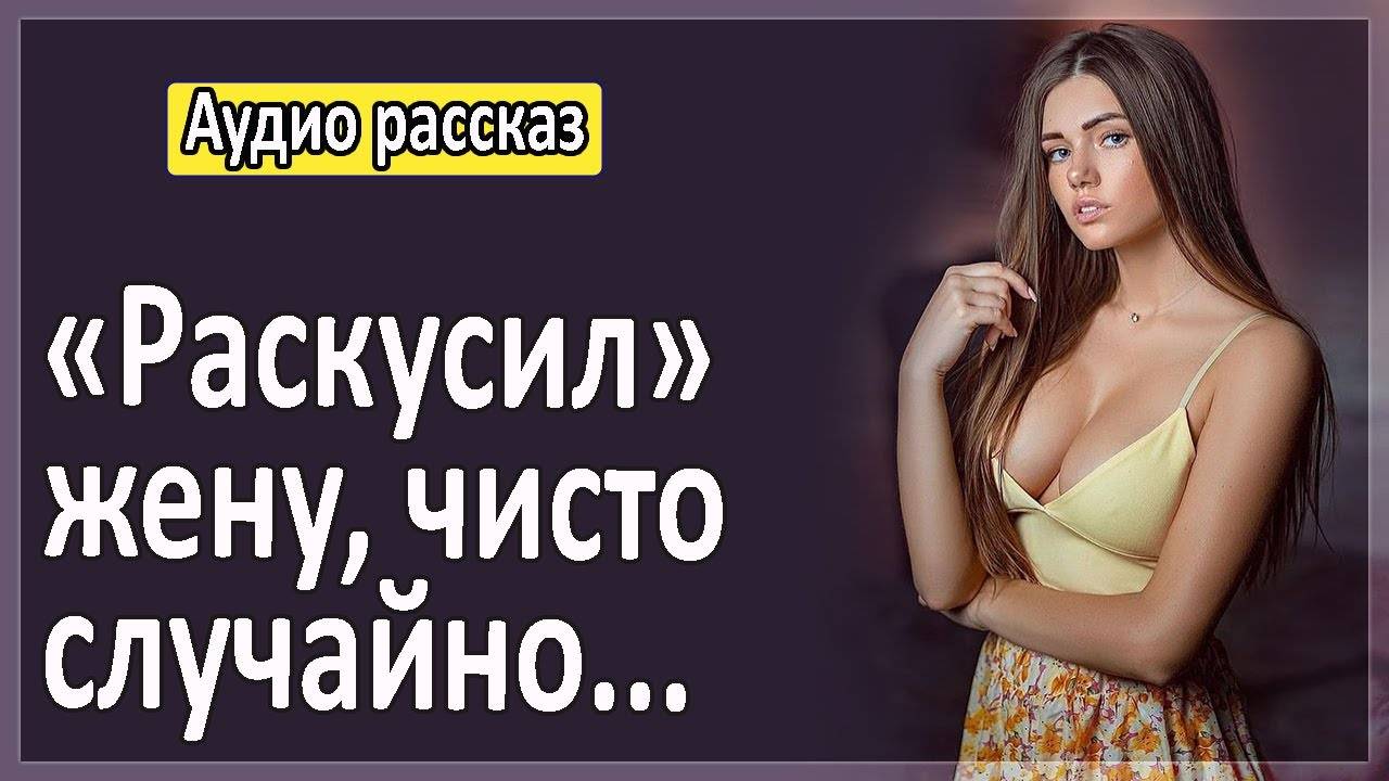 Раскусил жену, чисто случайно. Интересные невероятные истории измен. Истории из жизни. Аудио рассказ