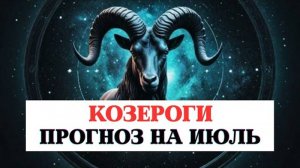 ПРОГНОЗ ДЛЯ КОЗЕРОГОВ НА ИЮЛЬ 2025 ПО ВСЕМ СФЕРАМ С РЕКОМЕНДАЦИЯМИ