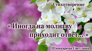"Иногда на молитву приходит ответ..." Стих.. Шинкарева Светлана