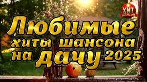 Любимые Хиты Шансона на Дачу 2025.