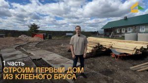 Наш первый деревянный дом из клееного бруса. 1 серия.