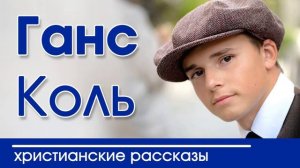 Ганс Коль - ИНТЕРЕСНЫЙ ХРИСТИАНСКИЙ РАССКАЗ | Христианские рассказы