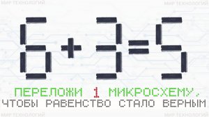 1. Переложи 1 микросхему так, чтобы равенство 6+3=5 стало верным, напиши свой ответ в комментарии