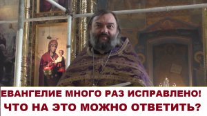 Евангелие много раз исправлено? Что на это можно ответить? Священник Валерий Сосковец