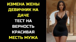 РАССКАЗ МУЖЧИНЫ | ИЗМЕНА ЖЕНЫ ДЕВИЧНИК В ДОМЕ У ПОДРУГИ ТЕСТ НА ВЕРНОСТЬ КРАСИВАЯ МЕСТЬ МУЖА ИСТОРИЯ