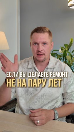 Если вы делаете ремонт не на пару лет