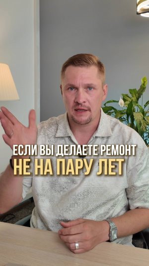 Если вы делаете ремонт не на пару лет