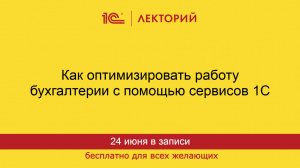 1С:Лекторий. 24.06.2025. Как оптимизировать работу бухгалтерии с помощью сервисов 1С