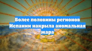Более половины регионов Испании накрыла аномальная жара