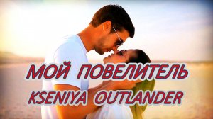 ПРЕМЬЕРА 2025 -  KSENIYA OUTLANDER  -  МОЙ ПОВЕЛИТЕЛЬ! ❤️❤️