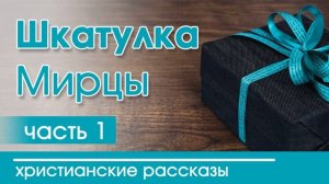 Шкатулка | Часть 1 - ИНТЕРЕСНЫЙ ХРИСТИАНСКИЙ РАССКАЗ | Христианские рассказы
