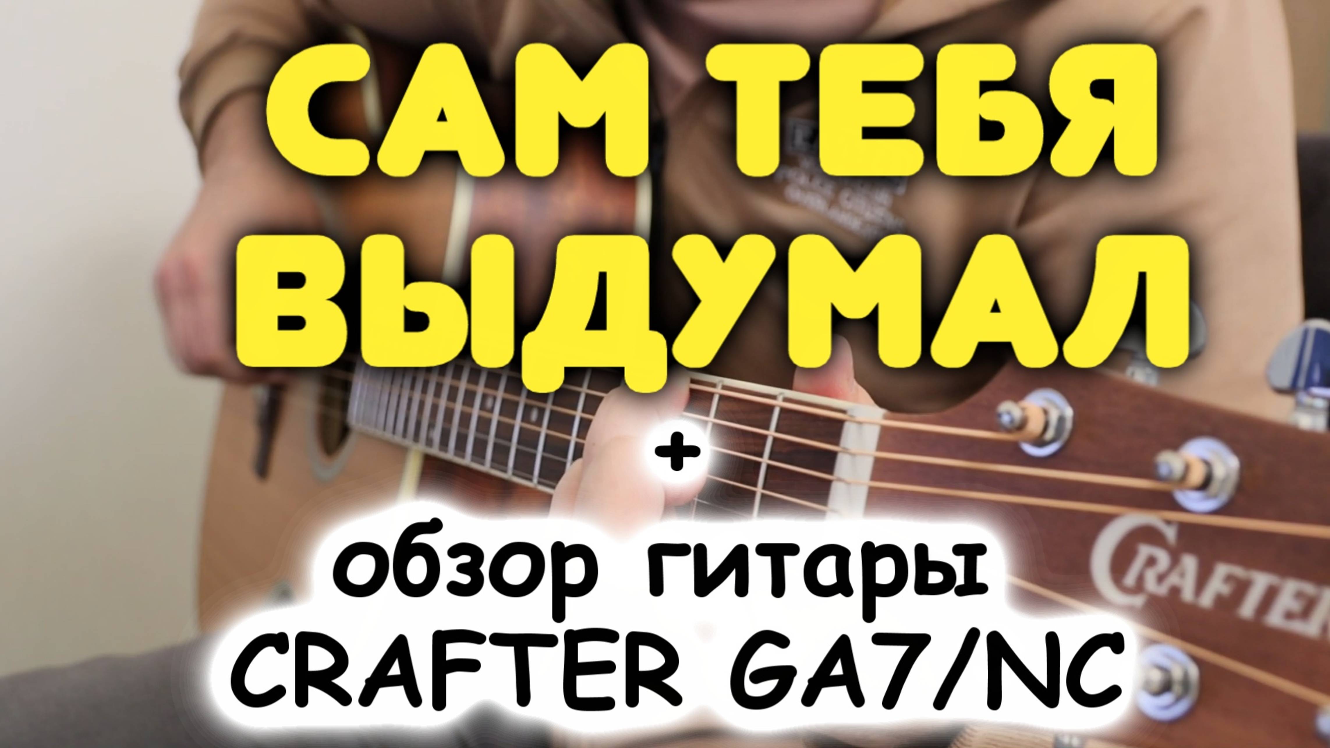 Михаил Бублик — Я САМ ТЕБЯ ВЫДУМАЛ на гитаре + обзор гитары CRAFTER GA7/NC
