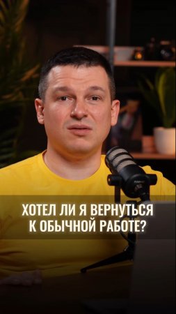 Был ли момент, когда хотел вернуться к обычной работе?
