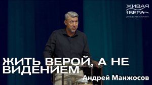 Жить верой, а не видением | Андрей Манжосов | Живая вера