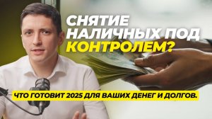 Новые законы 2025: что изменится для переводов, снятия наличных и должников