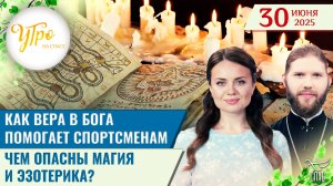 Как вера в Бога помогает спортсменам / Чем опасны магия и эзотерика?