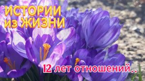 Жизненные истории - 12 лет отношений.. НОВИНКА