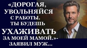 Истории из  жизни.  Дорогая, увольняйся с работы. Ты будешь ухаживать за моей мамой Аудио рассказы