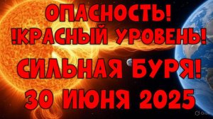 🚨 ОПАСНОСТЬ! КРАСНЫЙ УРОВЕНЬ! СИЛЬНАЯ МАГНИТНАЯ БУРЯ 30 ИЮНЯ 2025! ⚡