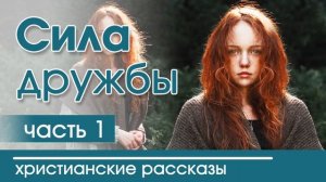 Сила дружбы | Часть 1 - ИНТЕРЕСНЫЙ ХРИСТИАНСКИЙ РАССКАЗ | Христианские рассказы