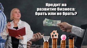 Кредит на развитие бизнеса: брать или не брать?