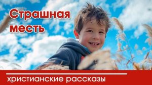 Страшная месть - ИНТЕРЕСНЫЙ ХРИСТИАНСКИЙ РАССКАЗ | Христианские рассказы