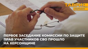Первое заседание комиссии по защите прав участников СВО прошло на Херсонщине