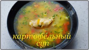 Наваристый  ароматный -- КАРТОФЕЛЬНЫЙ СУП С КУРИЦЕЙ – Самый простой и Очень вкусный рецепт