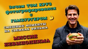 Зачем Том Круз фотографировался с гамбургером? Миссия невыполнима, смешные моменты на съёмках.