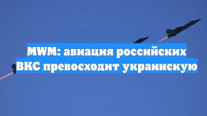 MWM: авиация российских ВКС превосходит украинскую