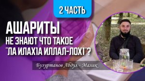 «Ашариты не знают что такое "Ла илах1а иллал-Лох1"?» Часть 2. Абдул Малик Бузуртанов