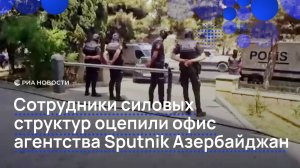Азербайджанские силовики пришли в офис Sputnik Азербайджан в Баку