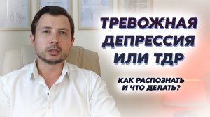 ТРЕВОЖНО-ДЕПРЕССИВНОЕ РАССТРОЙСТВО ИЛИ ТДР. ПРИЧИНЫ, КАК РАСПОЗНАТЬ И ЧТО ДЕЛАТЬ. СТДР