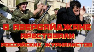 В Азербайджане арестовали российских журналистов