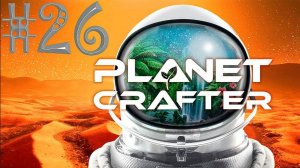 #The_Planet_Crafter v1.521a( #26 Серия. #Планета_Selenea )
