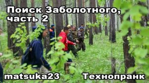 Matsuka23  ПОИСК ЗАБОЛОТНОГО  Часть 2