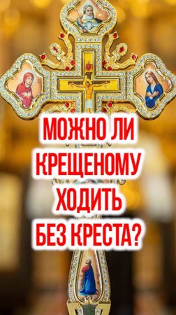 Можно ли крещеному ходить без креста?