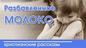 Разбавленное молоко - ИНТЕРЕСНЫЙ ХРИСТИАНСКИЙ РАССКАЗ | Христианские рассказы