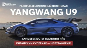 Танцы вместо технологий?Китайский суперкар— не бутафория! Раскрываем истинный потенциал Yangwang U9