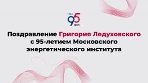 Поздравление Григория Ледуховского с 95-летием Московского энергетического института
