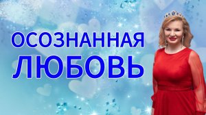 Осознанная любовь