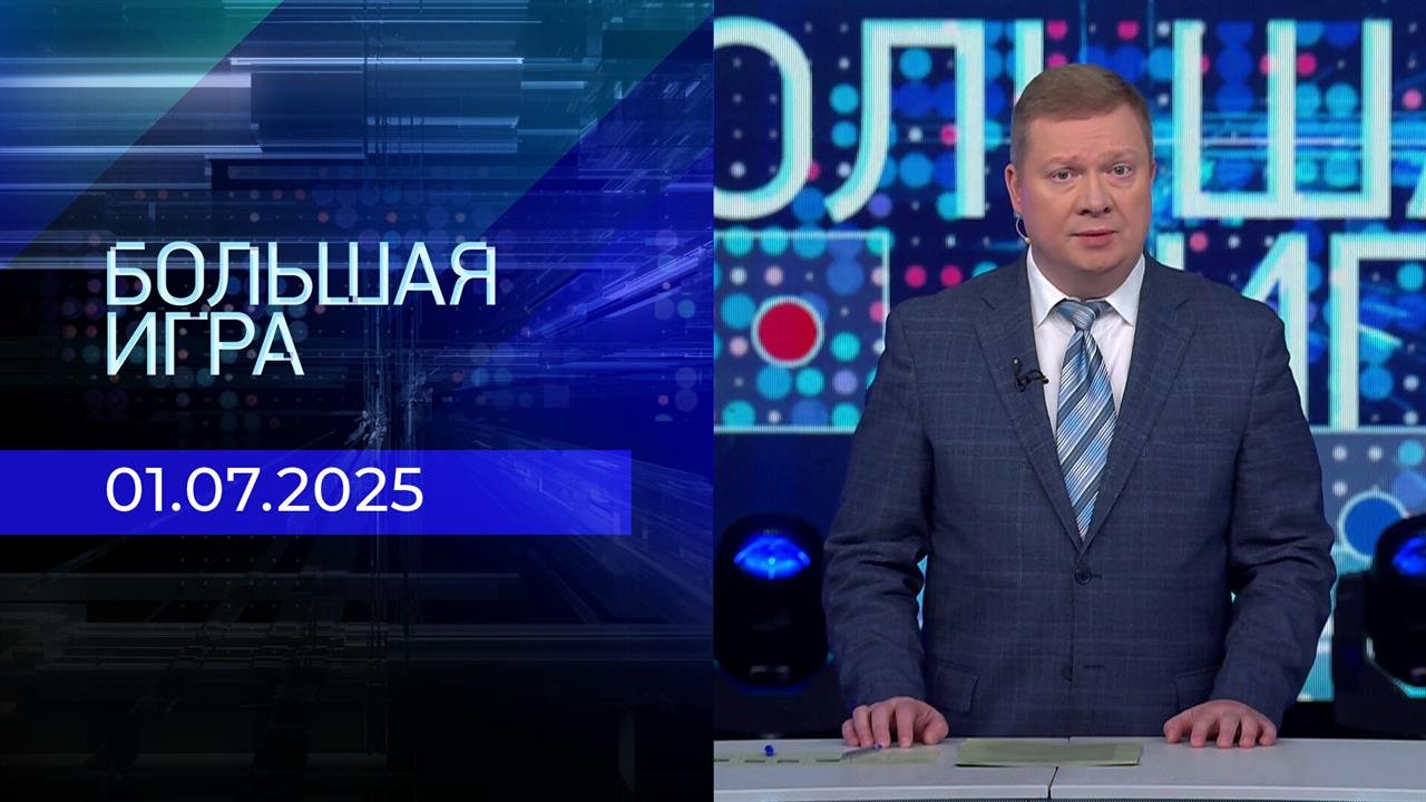 Большая игра. Часть 1. Выпуск от 01.07.2025
