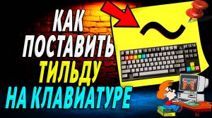 Как поставить тильду на клавиатуре