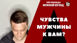Чувства мужчины к вам? Совет от вселенной для вас!