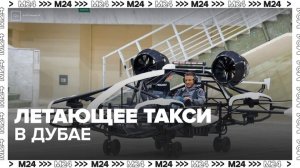 В Дубае испытали летающее такси - Москва 24