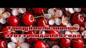 ℹ️ 🌸🍒Танцуй если знаешь этот тренд 2025 года🍒🌸