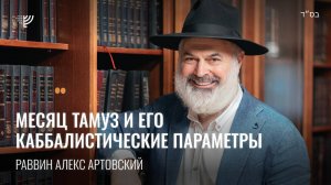 Месяц Тамуз и его каббалистические параметры. Р. Алекс Артовский