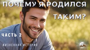 Часть 2. Почему я родился таким?!